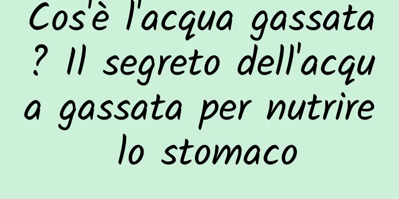Cos'è l'acqua gassata? Il segreto dell'acqua gassata per nutrire lo stomaco