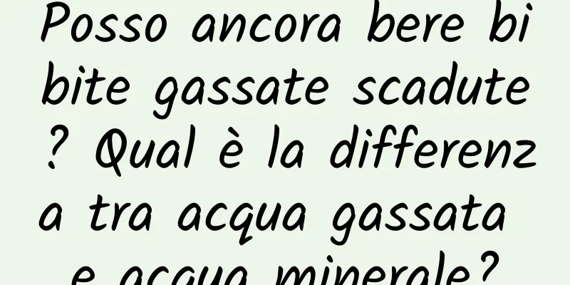Posso ancora bere bibite gassate scadute? Qual è la differenza tra acqua gassata e acqua minerale?