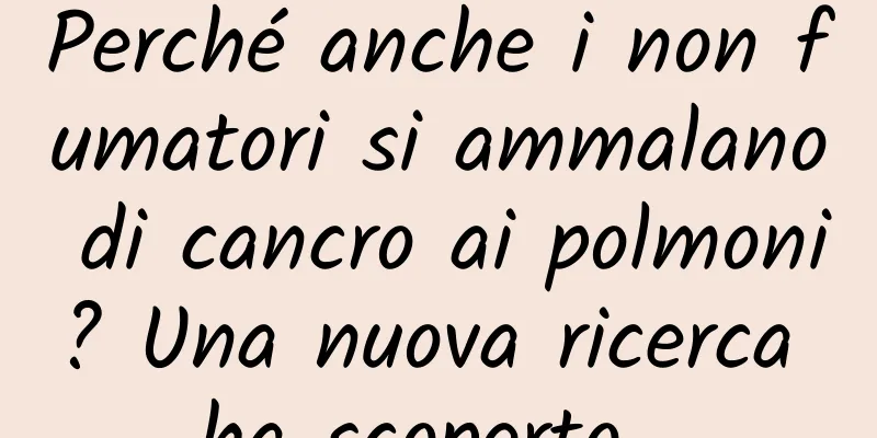 Perché anche i non fumatori si ammalano di cancro ai polmoni? Una nuova ricerca ha scoperto...