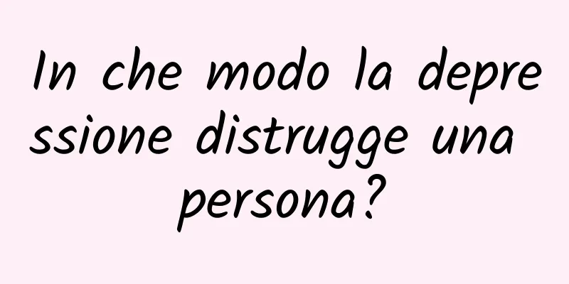 In che modo la depressione distrugge una persona?