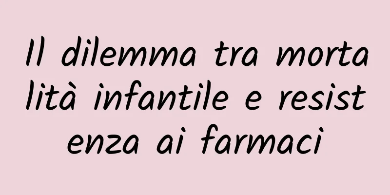 Il dilemma tra mortalità infantile e resistenza ai farmaci