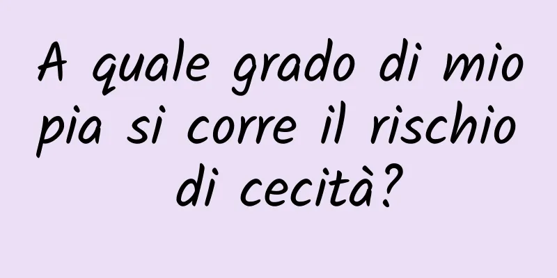 A quale grado di miopia si corre il rischio di cecità?