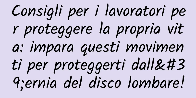 Consigli per i lavoratori per proteggere la propria vita: impara questi movimenti per proteggerti dall'ernia del disco lombare!