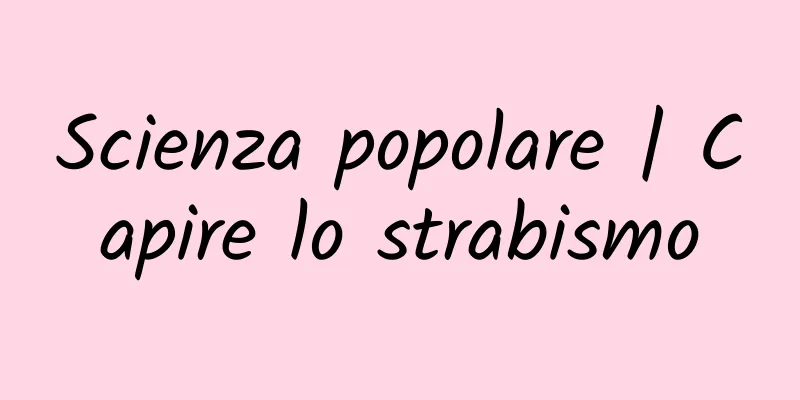 Scienza popolare | Capire lo strabismo