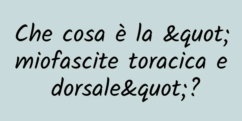 Che cosa è la "miofascite toracica e dorsale"?
