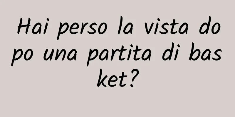 Hai perso la vista dopo una partita di basket?