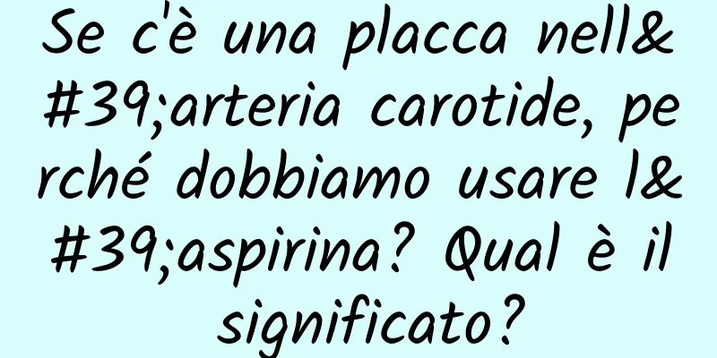 Se c'è una placca nell'arteria carotide, perché dobbiamo usare l'aspirina? Qual è il significato?