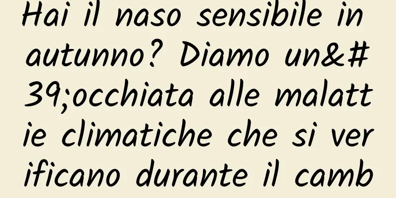 Hai il naso sensibile in autunno? Diamo un'occhiata alle malattie climatiche che si verificano durante il cambio di stagione!