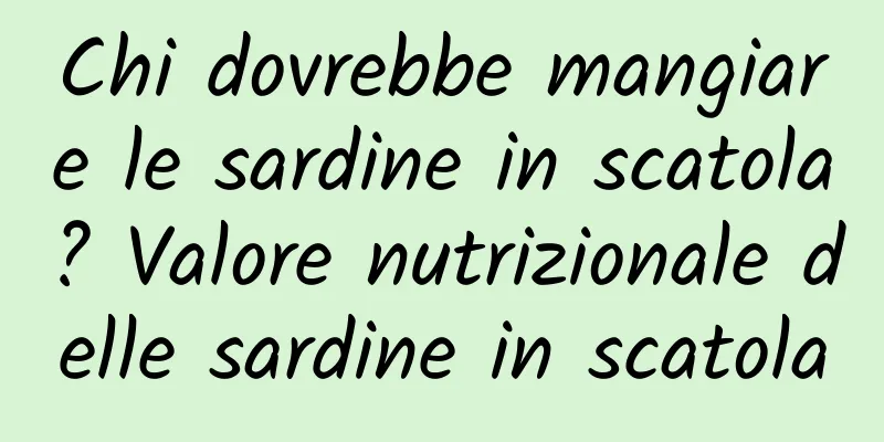 Chi dovrebbe mangiare le sardine in scatola? Valore nutrizionale delle sardine in scatola