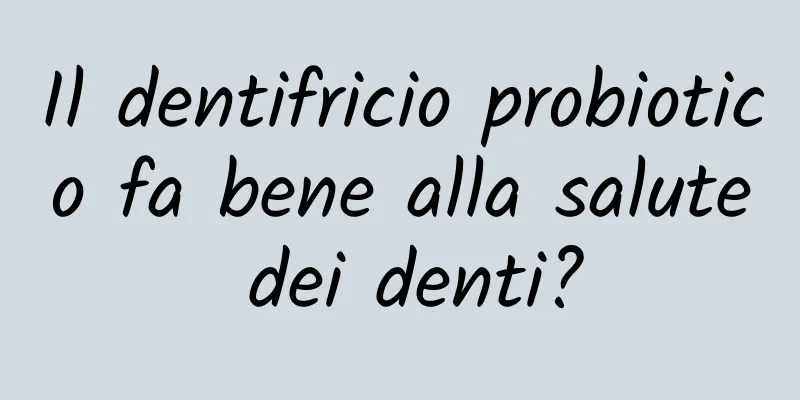 Il dentifricio probiotico fa bene alla salute dei denti?
