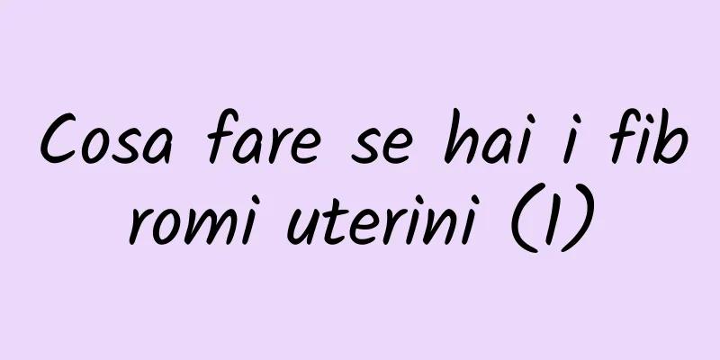 Cosa fare se hai i fibromi uterini (1)