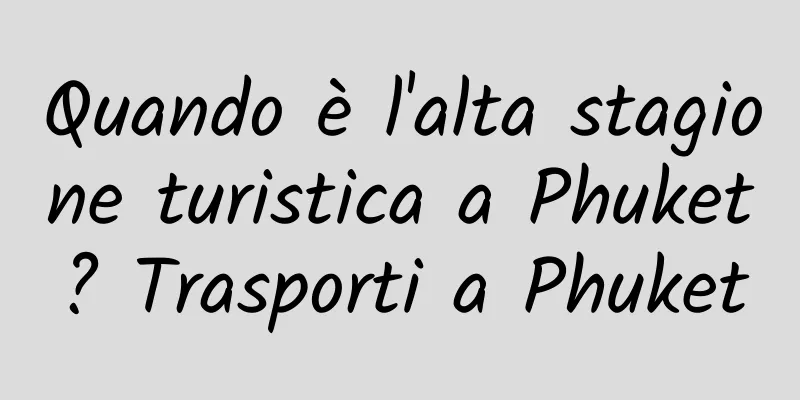 Quando è l'alta stagione turistica a Phuket? Trasporti a Phuket