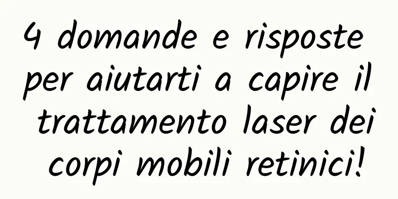 4 domande e risposte per aiutarti a capire il trattamento laser dei corpi mobili retinici!