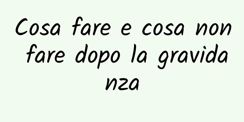 Cosa fare e cosa non fare dopo la gravidanza