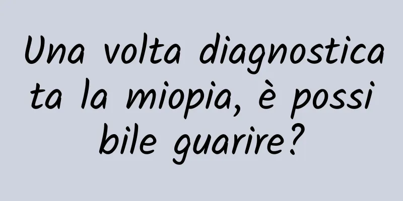 Una volta diagnosticata la miopia, è possibile guarire?
