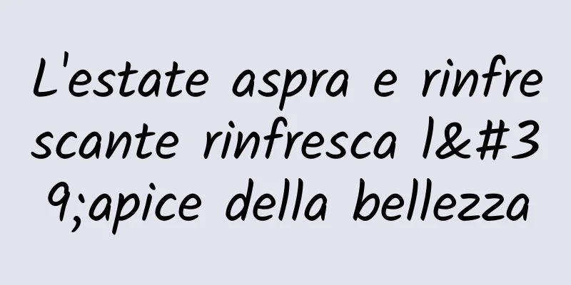 L'estate aspra e rinfrescante rinfresca l'apice della bellezza