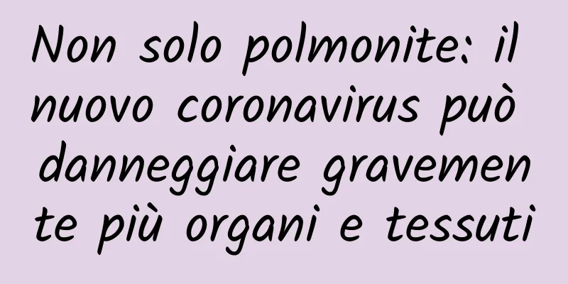 Non solo polmonite: il nuovo coronavirus può danneggiare gravemente più organi e tessuti