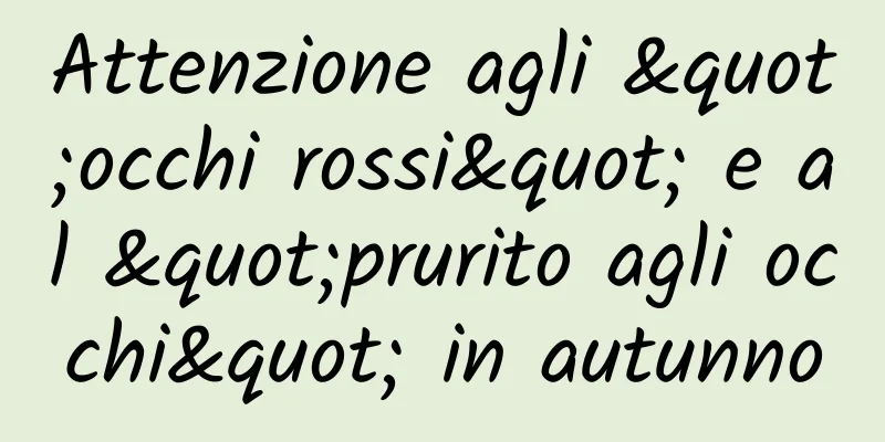 Attenzione agli "occhi rossi" e al "prurito agli occhi" in autunno