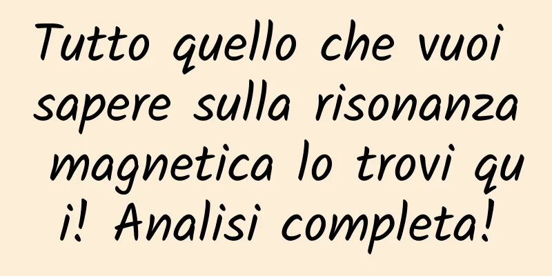 Tutto quello che vuoi sapere sulla risonanza magnetica lo trovi qui! Analisi completa!