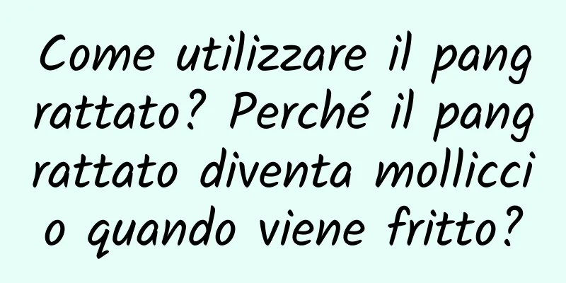 Come utilizzare il pangrattato? Perché il pangrattato diventa molliccio quando viene fritto?