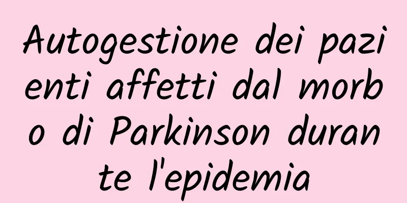 Autogestione dei pazienti affetti dal morbo di Parkinson durante l'epidemia
