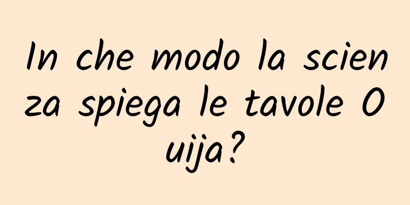 In che modo la scienza spiega le tavole Ouija?