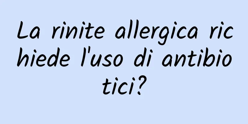 La rinite allergica richiede l'uso di antibiotici?