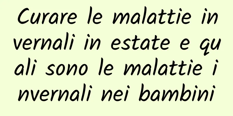 Curare le malattie invernali in estate e quali sono le malattie invernali nei bambini