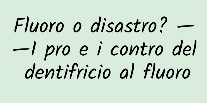 Fluoro o disastro? ——I pro e i contro del dentifricio al fluoro
