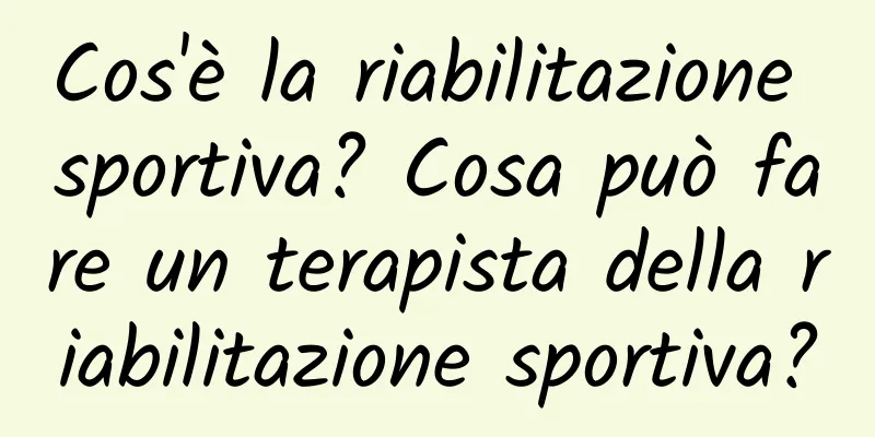 Cos'è la riabilitazione sportiva? Cosa può fare un terapista della riabilitazione sportiva?