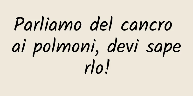 Parliamo del cancro ai polmoni, devi saperlo!
