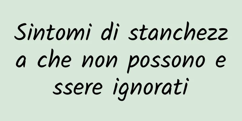 Sintomi di stanchezza che non possono essere ignorati