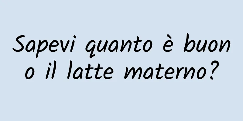 Sapevi quanto è buono il latte materno?