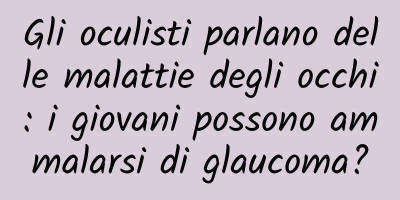 Gli oculisti parlano delle malattie degli occhi: i giovani possono ammalarsi di glaucoma?