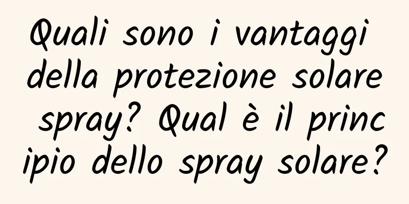Quali sono i vantaggi della protezione solare spray? Qual è il principio dello spray solare?