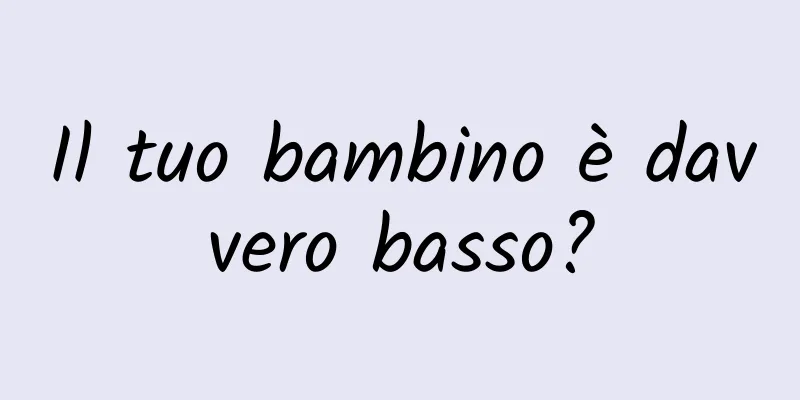Il tuo bambino è davvero basso?