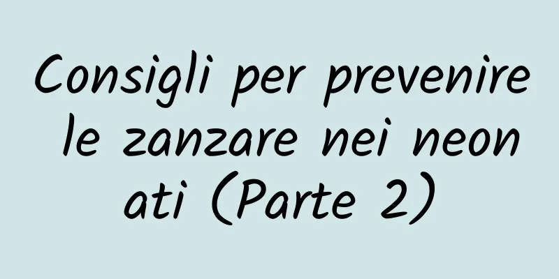Consigli per prevenire le zanzare nei neonati (Parte 2)