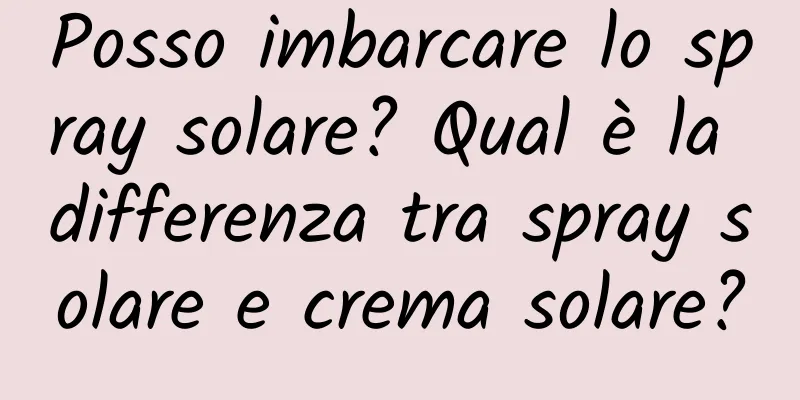 Posso imbarcare lo spray solare? Qual è la differenza tra spray solare e crema solare?