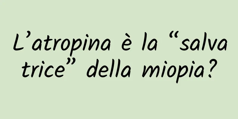 L’atropina è la “salvatrice” della miopia?