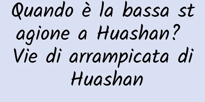 Quando è la bassa stagione a Huashan? Vie di arrampicata di Huashan