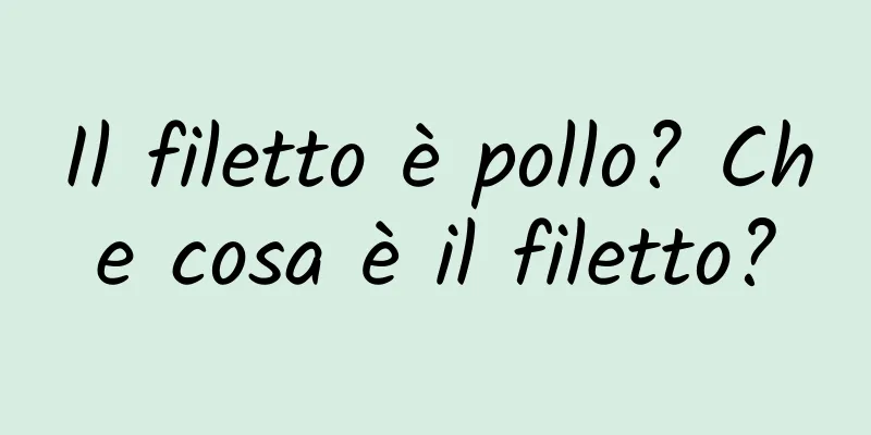 Il filetto è pollo? Che cosa è il filetto?