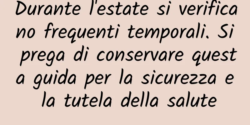 Durante l'estate si verificano frequenti temporali. Si prega di conservare questa guida per la sicurezza e la tutela della salute