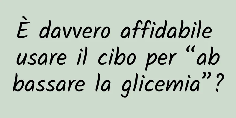 È davvero affidabile usare il cibo per “abbassare la glicemia”?