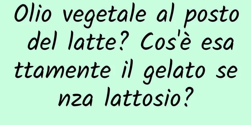 Olio vegetale al posto del latte? Cos'è esattamente il gelato senza lattosio?