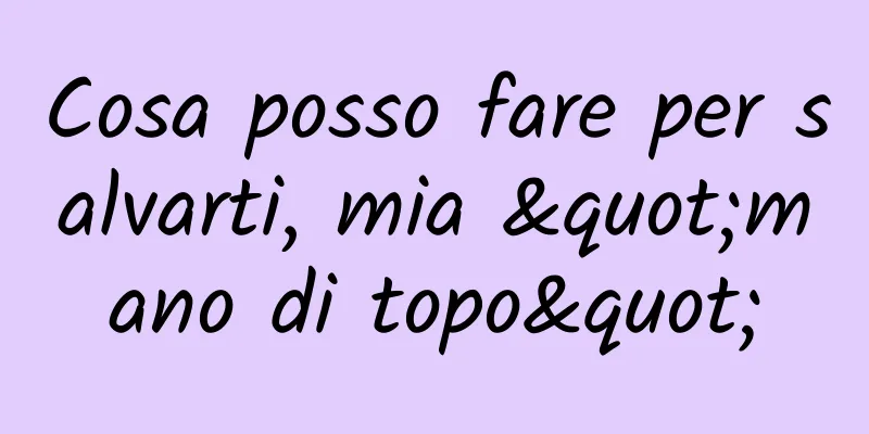 Cosa posso fare per salvarti, mia "mano di topo"