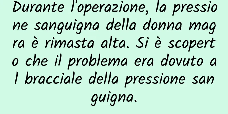 Durante l'operazione, la pressione sanguigna della donna magra è rimasta alta. Si è scoperto che il problema era dovuto al bracciale della pressione sanguigna.
