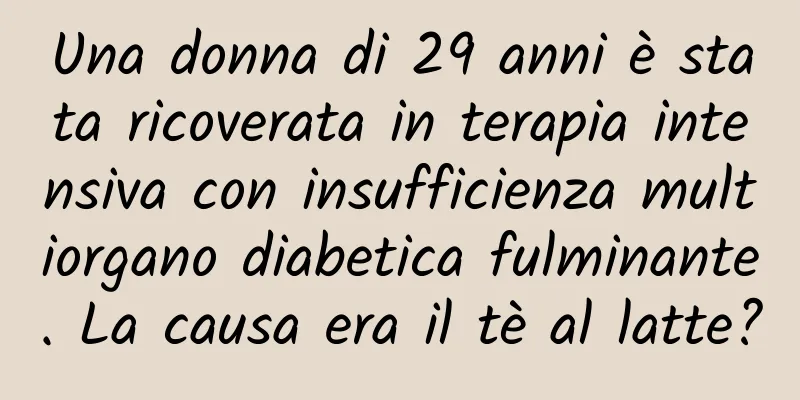 Una donna di 29 anni è stata ricoverata in terapia intensiva con insufficienza multiorgano diabetica fulminante. La causa era il tè al latte?