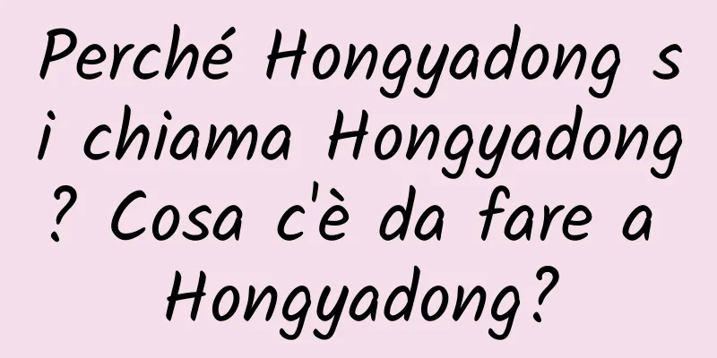 Perché Hongyadong si chiama Hongyadong? Cosa c'è da fare a Hongyadong?