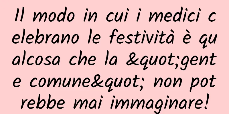 Il modo in cui i medici celebrano le festività è qualcosa che la "gente comune" non potrebbe mai immaginare!