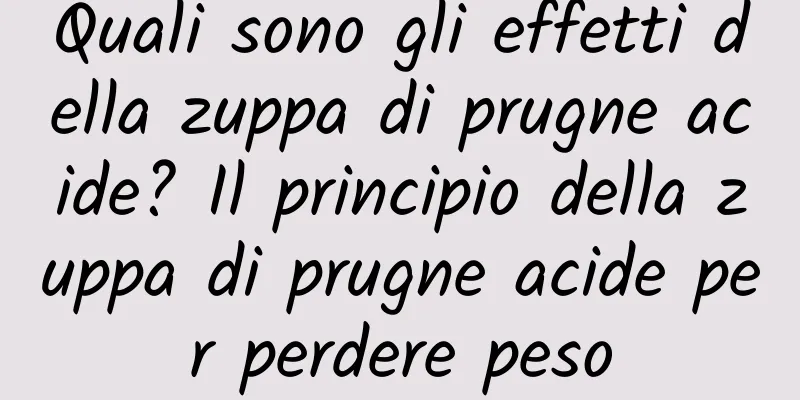 Quali sono gli effetti della zuppa di prugne acide? Il principio della zuppa di prugne acide per perdere peso